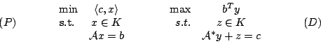 \begin{displaymath}
\begin{array}{lrccrcr}
& \min & \langle c, x \rangle & \hsp...
...= b & \hspace{.75cm} & & \mathcal{A}^* y + z = c &
\end{array}\end{displaymath}