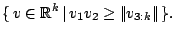 $\displaystyle \{ \, v \in \mathbb{R}^{k} \, \vert \, v_1 v_2 \geq \vert\!\vert v_{3:k} \vert\!\vert \, \}.
$