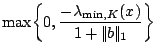 $\displaystyle \max \biggl\{ 0, \frac{-\lambda_{\min,K}(x)}{1+ \vert\!\vert b \vert\!\vert _1} \biggr\}$
