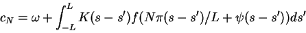 \begin{displaymath}c_{N}=\omega+
\int_{-L}^L K(s-s')
f(N\pi(s-s')/L+\psi(s-s'))ds'
\end{displaymath}