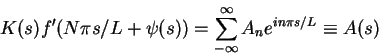 \begin{displaymath}K(s)f'(N\pi s/L+\psi(s))=
\sum_{-\infty}^{\infty} A_ne^{in\pi s/L}\equiv A(s)
\end{displaymath}