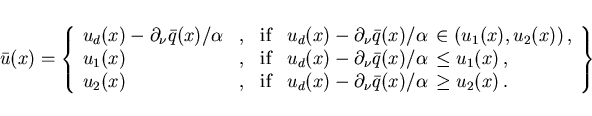 \begin{displaymath}
\hspace*{-9mm}
\bar{u}(x) = \left \{
\begin{array}{llllll}
u...
...u}\bar{q}(x)/\alpha \,\geq u_2(x) \,.
\end{array}\right \} \;
\end{displaymath}