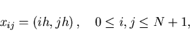 \begin{displaymath}
\,x_{ij}=(ih,jh)\,, \quad 0 \leq i,j \leq N+1, \,
\end{displaymath}