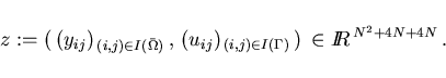 \begin{displaymath}
z:=(\,(y_{ij})_{\,(i,j) \in I(\bar{\Omega})}\,,
\,(u_{ij})_{\,(i,j) \in I(\Gamma)}\,) \,\in I\!\! R^{\,N^2+4N+4N} \,.
\end{displaymath}