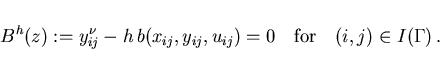\begin{displaymath}
B^h(z):=
y^{\nu}_{ij} - h\,b(x_{ij},y_{ij},u_{ij}) = 0\quad \mbox{for} \quad
(i,j) \in I(\Gamma)\, . \quad
\end{displaymath}