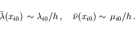 \begin{displaymath}
\hspace*{10mm}
\bar{\lambda}(x_{i0}) \, \sim \lambda_{i0} / h \,, \quad
\bar{\nu}(x_{i0}) \sim \,\mu_{i0}/h \,.
\end{displaymath}