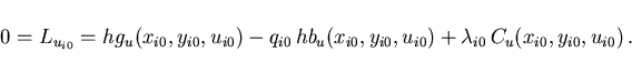 \begin{displaymath}
0= L_{u_{i0}} = h g_u(x_{i0},y_{i0},u_{i0}) -
q_{i0}\,h b_u...
...,y_{i0},u_{i0}) +
\lambda_{i0}\,C_u(x_{i0},y_{i0},u_{i0}) \,.
\end{displaymath}