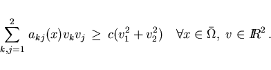 \begin{displaymath}
\sum_{k,j=1}^2\, a_{kj}(x) v_k v_j \,\geq \, c(v_1^2 + v_2^2)
\quad \forall x \in \bar{\Omega}, \; v \in I\!\! R^2 \,.
\end{displaymath}