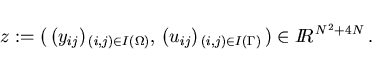 \begin{displaymath}
z:=(\,(y_{ij})_{\,(i,j) \in I(\Omega)}, \,(u_{ij})_{\,(i,j) \in I(\Gamma)}\,)
\in I\!\! R^{\,N^2+4N} \,.
\end{displaymath}