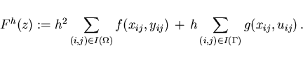 \begin{displaymath}
F^h(z):= h^2 \sum_{(i,j)\in I(\Omega)} f(x_{ij},y_{ij}) \,+\,
h \sum_{(i,j) \in I(\Gamma)} g(x_{ij},u_{ij}) \,.
\end{displaymath}