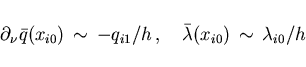 \begin{displaymath}
\partial_{\nu}\bar{q}(x_{i0}) \,\sim \, - q_{i1}/h \,, \quad
\bar{\lambda}(x_{i0}) \,\sim \, \lambda_{i0} / h
\end{displaymath}