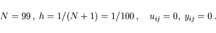 \begin{displaymath}
N=99\,, \; h=1/(N+1)=1/100\,, \quad u_{ij} = 0, \; y_{ij} = 0 \,.
\end{displaymath}