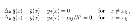 \begin{eqnarray*}
\begin{array}{ll}
-\Delta_h \,\bar{q}(x) + \bar{y}(x) - y_d(x...
...mu_{ij}/h^2 = 0
& \; \mbox{for} \quad x = x_{ij} \,.
\end{array}\end{eqnarray*}