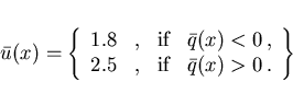 \begin{eqnarray*}
\bar{u}(x) = \left \{
\begin{array}{llllll}
1.8 & , & \mbox{if...
...2.5 & , & \mbox{if} &
\bar{q}(x) > 0 \,.
\end{array}\right \}
\end{eqnarray*}