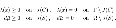\begin{displaymath}
\begin{array}{rlllll}
\bar{\lambda}(x) \geq 0 & \; \mbox{on}...
... 0 & \; \mbox{on} & \bar{\Omega} \setminus J(S) \,.
\end{array}\end{displaymath}