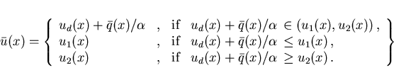 \begin{displaymath}
\hspace*{-8mm}
\bar{u}(x) = \left \{
\begin{array}{llllll}
u...
...) + \bar{q}(x)/\alpha \, \geq u_2(x) \,.
\end{array}\right \}
\end{displaymath}