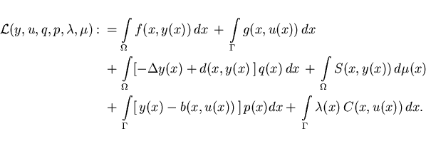 \begin{eqnarray*}
\hspace*{-9mm}
{\cal L}(y,u,q,p,\lambda,\mu):
&& \hspace*{-5mm...
...p(x) dx
+ \, \int \limits_{\Gamma} \lambda(x)\,C(x,u(x))\,dx .
\end{eqnarray*}