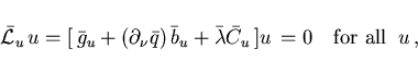 \begin{displaymath}
\bar{\cal L}_u\,u =
[\,\bar{g}_u + (\partial_{\nu}\bar{q})\...
...{\lambda} \bar{C}_u\,]u \, = 0
\quad \mbox{for all} \;\; u \,,
\end{displaymath}