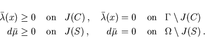 \begin{displaymath}
\begin{array}{rllrll}
\bar{\lambda}(x) \geq 0 & \; \mbox{on}...
...} \,= 0 & \; \mbox{on} &
\Omega \setminus J(S) \,.
\end{array}\end{displaymath}