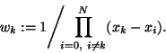 \begin{displaymath}w_k := 1\Bigg/\kern-5pt\prod_{i=0,\ i\ne k}^N(x_k-x_i).
\end{displaymath}