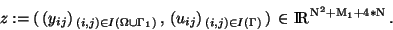 \begin{displaymath}
z:=(\,(y_{ij})_{\,(i,j) \in I(\Omega\cup\Gamma_1)}\,,
\,(u_...
...{\,(i,j) \in I(\Gamma)}\,) \,\in \rm I\! R^{\,N^2+M_1+4*N} \,.
\end{displaymath}