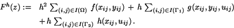 \begin{displaymath}
\hspace*{-8mm}
\begin{array}{ll}
F^h(z):= & h^2 \,\sum_{(i,j...
...\sum_{(i,j) \in I(\Gamma_2)}\, h(x_{ij},u_{ij}) \,.
\end{array}\end{displaymath}