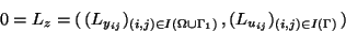 \begin{displaymath}
\,0 = L_z = (\,(L_{y_{ij}})_{(i,j)\in I(\Omega\cup\Gamma_1) }\,,
(L_{u_{ij}})_{(i,j)\in I(\Gamma)}\,)
\end{displaymath}