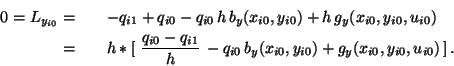 \begin{eqnarray*}
0= L_{y_{i0}} =
&& -q_{i1} + q_{i0} -q_{i0}\,h\,b_y(x_{i0},y_...
...,- q_{i0}\,b_y(x_{i0},y_{i0}) +
g_y(x_{i0},y_{i0},u_{i0})\,] \,.
\end{eqnarray*}