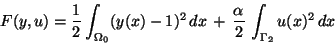 \begin{displaymath}
F(y,u) = \frac{1}{2} \int_{\Omega_0} (y(x)-1)^2\,dx \,+\,
\frac{\alpha}{2}\, \int_{\Gamma_2} u(x)^2\,dx
\end{displaymath}