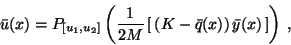 \begin{displaymath}
\bar{u}(x) = P_{[u_1,u_2]}
\left ( \frac{1}{2M}\,[\,(K - \bar{q}(x))\,\bar{y}(x)\,] \right ) \,,
\end{displaymath}