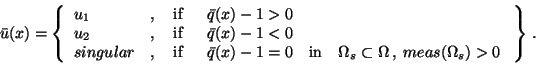 \begin{displaymath}
\hspace*{-8mm}
\bar{u}(x) = \left \{
\begin{array}{llllll}
u...
...mega \,, \;
meas(\Omega_s) > 0 \;
\end{array}\right \} \,. \;
\end{displaymath}