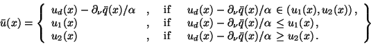 \begin{displaymath}
\hspace*{-9mm}
\bar{u}(x) = \left \{
\begin{array}{llllll}
u...
...u}\bar{q}(x)/\alpha \,\geq u_2(x) \,.
\end{array}\right \} \;
\end{displaymath}