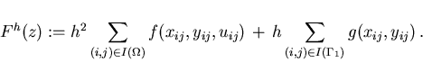 \begin{displaymath}
F^h(z):= h^2 \sum_{(i,j)\in I(\Omega)} f(x_{ij},y_{ij},u_{ij}) \,+\,
h \sum_{(i,j) \in I(\Gamma_1)} g(x_{ij},y_{ij}) \,.
\end{displaymath}