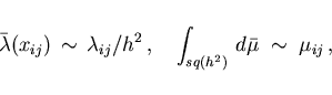 \begin{displaymath}
\hspace*{10mm}
\bar{\lambda}(x_{ij}) \, \sim \, \lambda_{ij...
...\,, \quad
\int_{sq(h^2)} \, d\bar{\mu} \; \sim \; \mu_{ij} \,,
\end{displaymath}