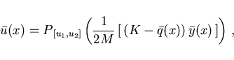 \begin{displaymath}
\bar{u}(x) = P_{\,[u_1,u_2]}
\left ( \frac{1}{2M}\,[\,(K - \bar{q}(x))\,\bar{y}(x)\,] \right ) \,,
\end{displaymath}