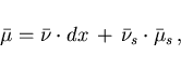 \begin{displaymath}
\hspace*{15mm}
\bar{\mu} = \bar{\nu} \cdot dx\,+\,\bar{\nu}_s \cdot \bar{\mu}_s\,,
\end{displaymath}