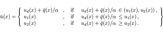 \begin{displaymath}
\hspace*{-8mm}
\bar{u}(x) = \left \{
\begin{array}{llllll}
u...
... \bar{q}(x)/\alpha \, \geq u_2(x) \,.
\end{array}\right \} \;
\end{displaymath}