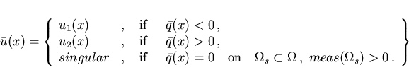 \begin{displaymath}
\hspace*{-8mm}
\bar{u}(x) = \left \{
\begin{array}{llllll}
u...
...mega \,, \;
meas(\Omega_{s}) > 0 \,.
\end{array}\right \} \;
\end{displaymath}