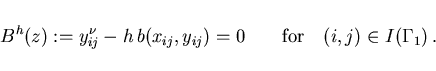 \begin{displaymath}
B^h(z):=
y^{\nu}_{ij} - h\,b(x_{ij},y_{ij}) = 0 \qquad \mbox{for} \quad
(i,j) \in I(\Gamma_1)\, . \quad
\end{displaymath}