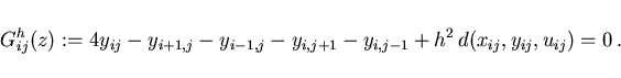 \begin{displaymath}
\hspace*{-8mm}
G^h_{ij}(z):= 4y_{ij} - y_{i+1,j} - y_{i-1,j}...
...i,j+1} - y_{i,j-1}
+ h^2\,d(x_{ij},y_{ij},u_{ij}) = 0 \,. \;
\end{displaymath}
