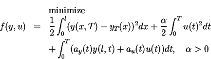 \begin{eqnarray*}
&&\mbox{minimize}\\
f(y,u)&=&\frac12\int^l_0(y(x,T)-y_T(x))^2...
...u(t)^2dt\\
&&+\int^T_0(a_y(t)y(l,t)+a_u(t)u(t))dt,\quad\alpha>0
\end{eqnarray*}