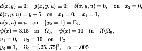 \begin{eqnarray*}
&&d(x,y)\equiv0;\quad g(x,y,u)\equiv0;\quad b(x,y,u)=0,\quad\m...
...ma_2\\
&&y_d\equiv1,\quad\Omega_0=[.25,.75]^2,\quad \alpha=.005
\end{eqnarray*}