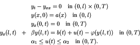 \begin{eqnarray*}
&&y_t-y_{xx}=0\quad\mbox{in }(0,l)\times(0,T)\\
&&y(x,0)=a(x)...
...{in }(0,T)\\
&&\alpha_1\le u(t)\le\alpha_2\quad\mbox{in }(0,T).
\end{eqnarray*}