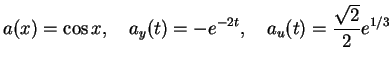 $\displaystyle a(x)=\cos x,\quad a_y(t)=-e^{-2t},\quad a_u(t)=\frac{\sqrt2}2e^{1/3}$
