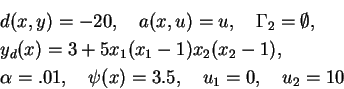\begin{eqnarray*}
&&d(x,y)=-20,\quad a(x,u)=u,\quad \Gamma_2=\emptyset,\\
&&y_d...
..._2-1),\\
&&\alpha=.01,\quad\psi(x)=3.5,\quad u_1=0,\quad u_2=10
\end{eqnarray*}
