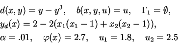 \begin{eqnarray*}
&&d(x,y)=y-y^3,\quad b(x,y,u)=u,\quad \Gamma_1=\emptyset,\\
&...
...\\
&&\alpha=.01,\quad\varphi(x)=2.7,\quad u_1=1.8,\quad u_2=2.5
\end{eqnarray*}