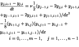 \begin{eqnarray*}
&&\quad\frac{y_{j,i+1}-y_{j,i}}{dt}=\nu \frac12(y_{j-1,i}-2y_{...
...j-1})/dx\\
&&\quad\qquad i=0,\ldots,m-1,\quad j=1,\ldots,n-1\\
\end{eqnarray*}