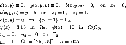 \begin{eqnarray*}
&&d(x,y)\equiv0;\quad g(x,y,u)\equiv0;\quad b(x,y,u)=0,\quad\m...
...ma_2\\
&&y_d\equiv1,\quad\Omega_0=[.25,.75]^2,\quad \alpha=.005
\end{eqnarray*}
