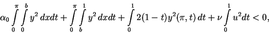 \begin{displaymath}
\alpha_0 \int\limits_0^\pi
\int\limits_0^b y^2 \, dxdt + \in...
...ts_0^1 2(1-t)y^2(\pi,t)\, dt
+ \nu \int\limits_0^1 u^2 dt < 0,
\end{displaymath}