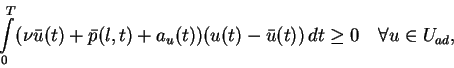 \begin{displaymath}
\int \limits_0^T (\nu \bar{u}(t) + \bar{p}(l,t) + a_u(t))(u(t) - \bar{u}(t))\, dt \ge 0
\quad \forall u \in U_{ad},
\end{displaymath}